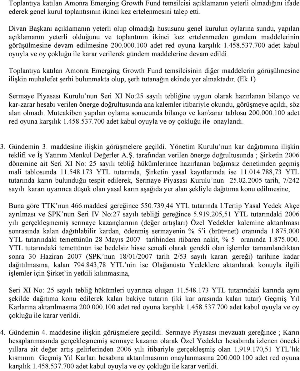 devam edilmesine 200.000.100 adet red oyuna karşılık 1.458.537.700 adet kabul oyuyla ve oy çokluğu ile karar verilerek gündem maddelerine devam edildi.