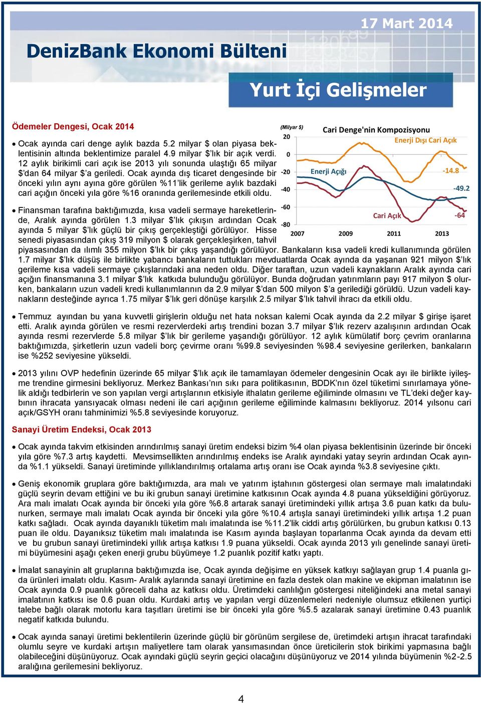 Ocak ayında dış ticaret dengesinde bir önceki yılın aynı ayına göre görülen %11 lik gerileme aylık bazdaki cari açığın önceki yıla göre %16 oranında gerilemesinde etkili oldu.