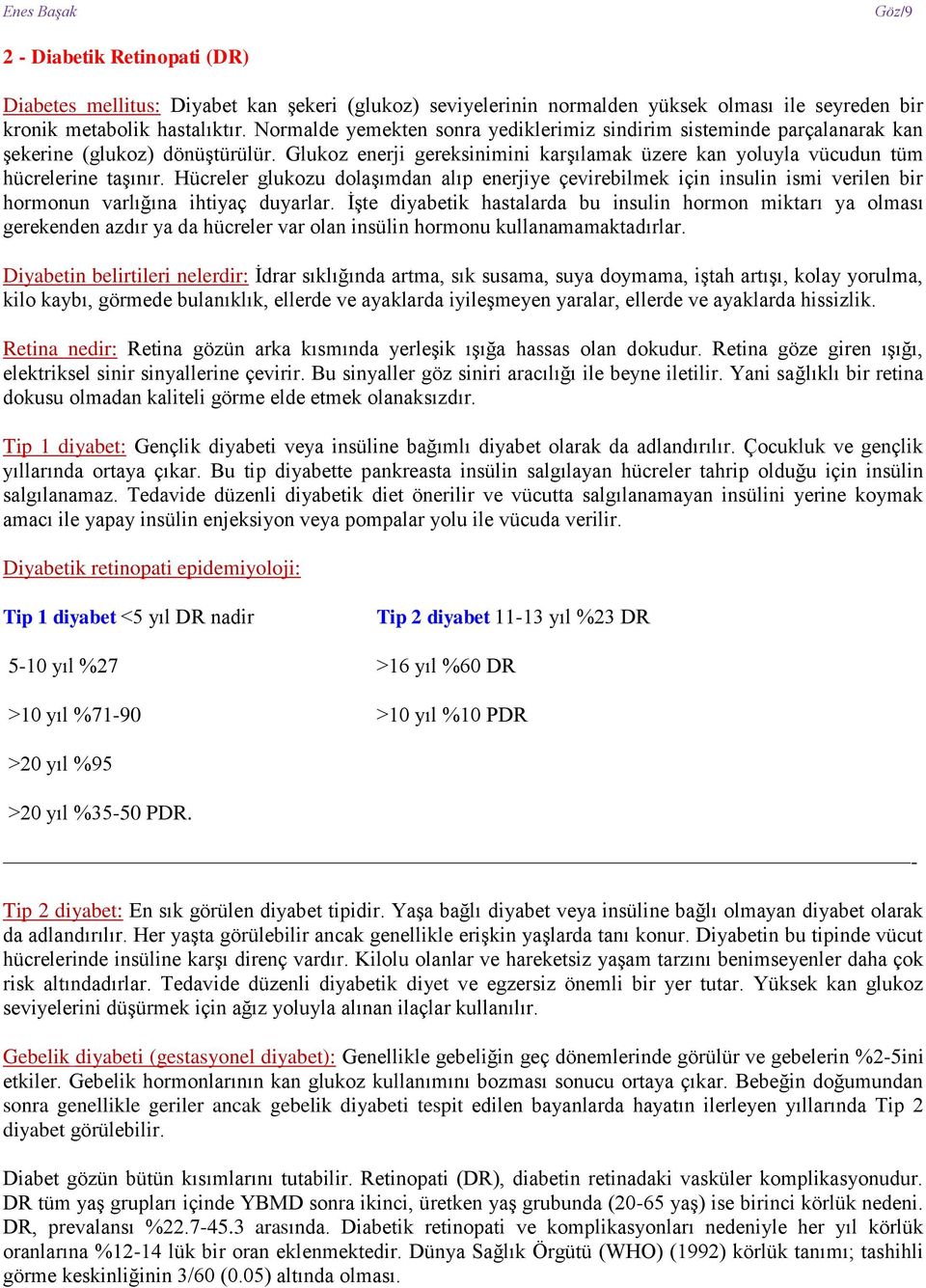 Hücreler glukozu dolaşımdan alıp enerjiye çevirebilmek için insulin ismi verilen bir hormonun varlığına ihtiyaç duyarlar.