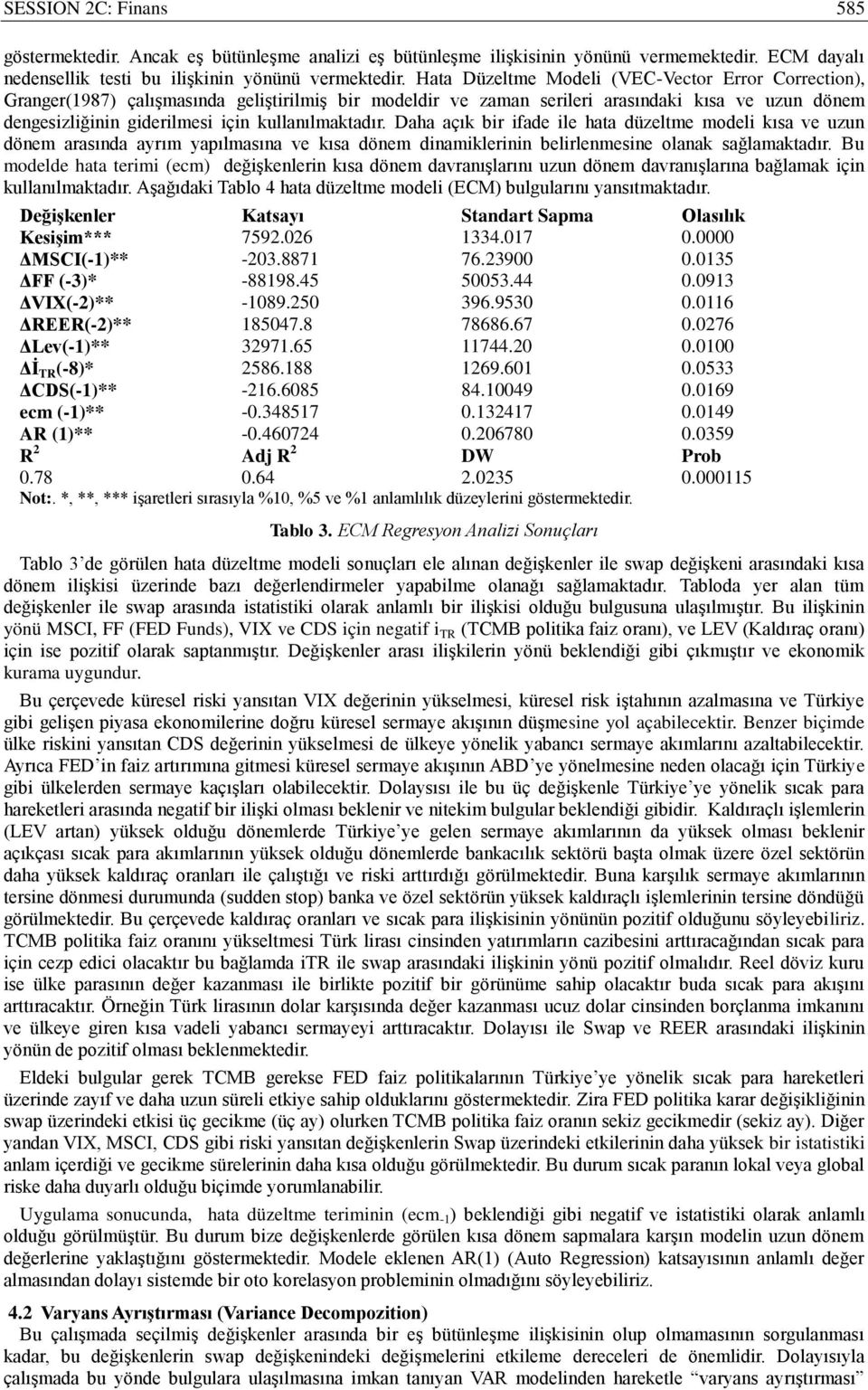 Daha açık bir ifade ile haa düzelme modeli kısa ve uzun dönem arasında ayrım yapılmasına ve kısa dönem dinamiklerinin belirlenmesine olanak sağlamakadır.