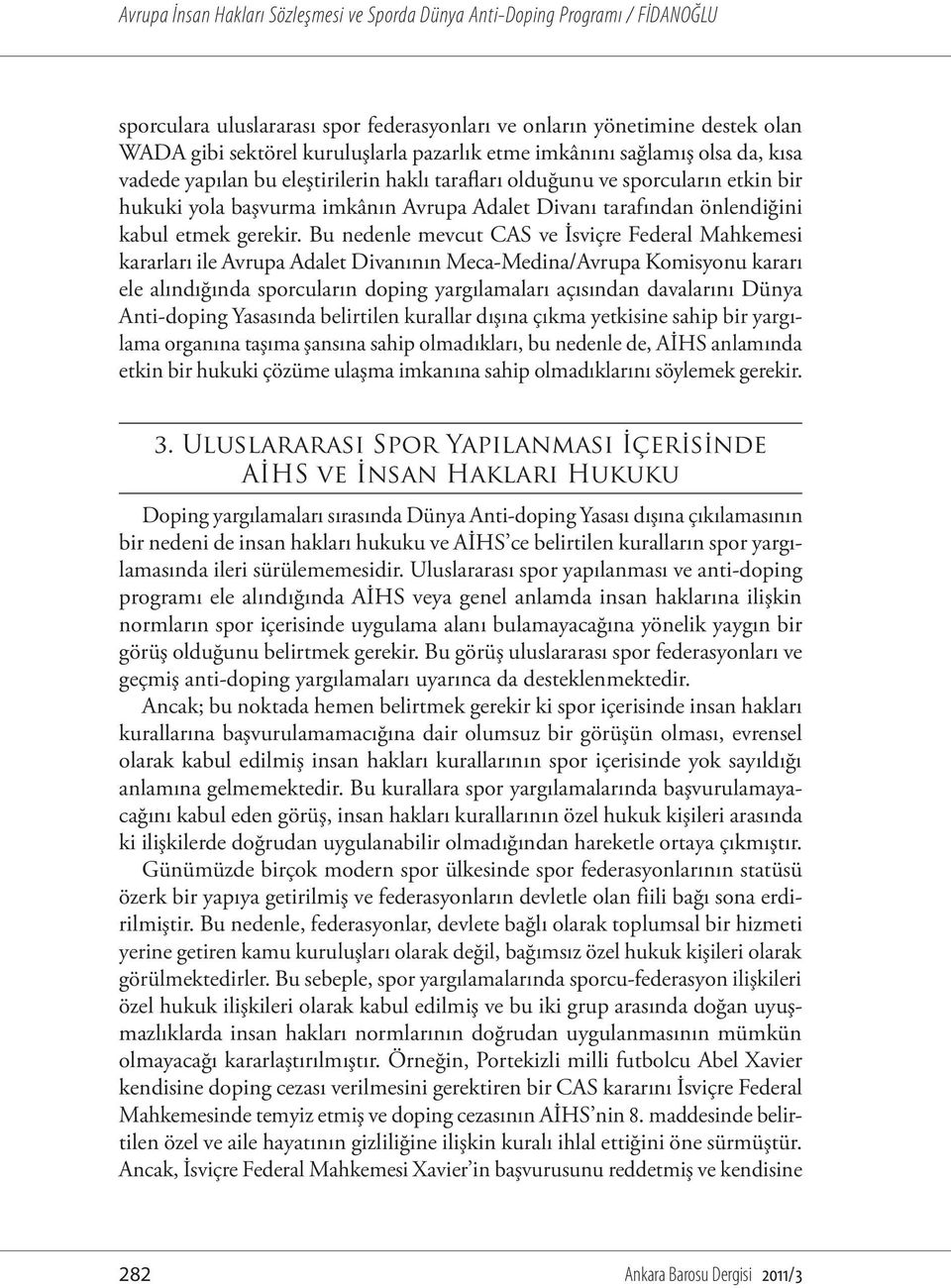 Bu nedenle mevcut CAS ve İsviçre Federal Mahkemesi kararları ile Avrupa Adalet Divanının Meca-Medina/Avrupa Komisyonu kararı ele alındığında sporcuların doping yargılamaları açısından davalarını