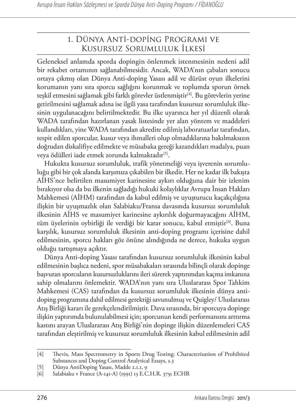 sağlamak gibi farklı görevler üstlenmiştir [4]. Bu görevlerin yerine getirilmesini sağlamak adına ise ilgili yasa tarafından kusursuz sorumluluk ilkesinin uygulanacağını belirtilmektedir.