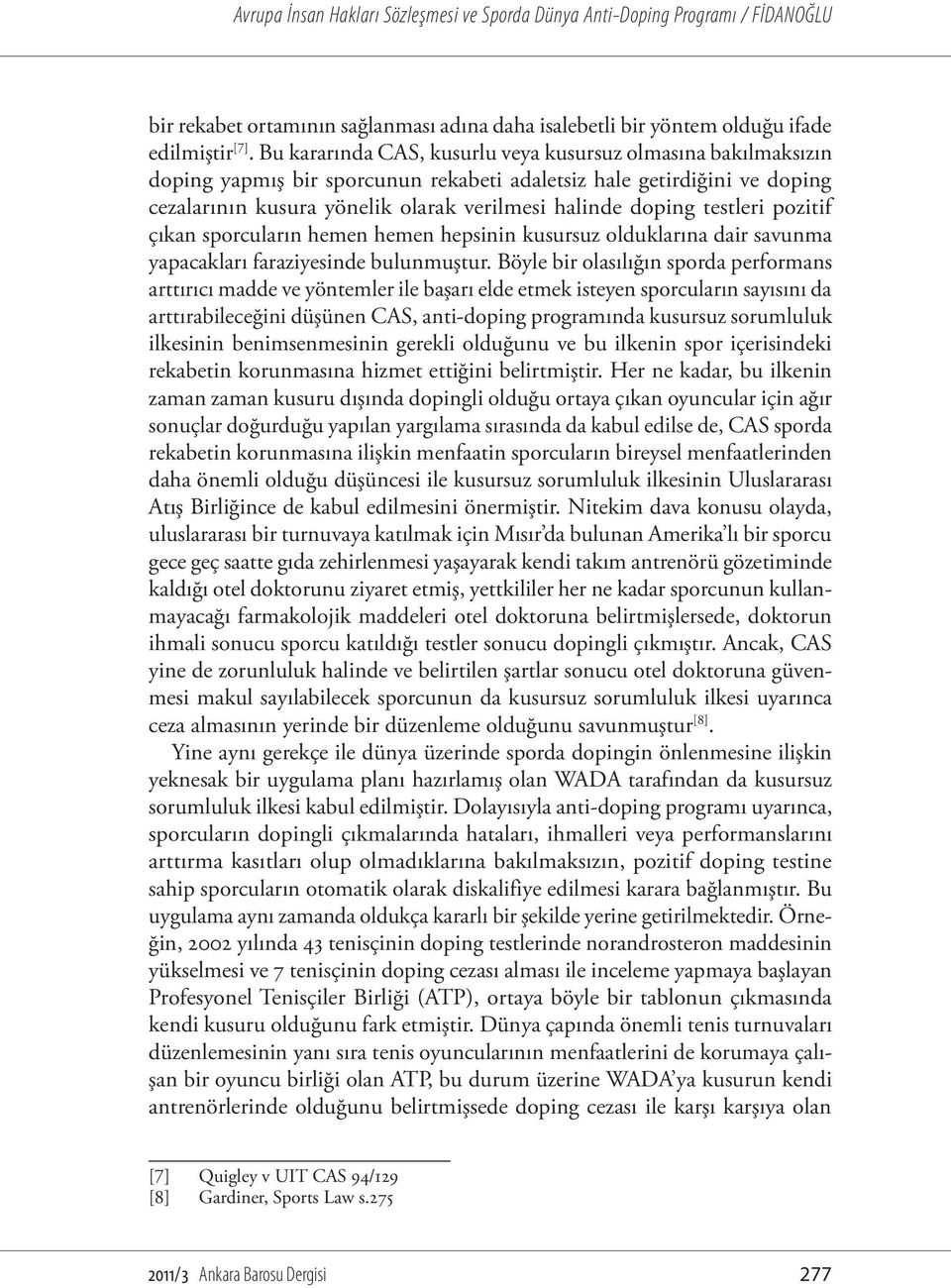 testleri pozitif çıkan sporcuların hemen hemen hepsinin kusursuz olduklarına dair savunma yapacakları faraziyesinde bulunmuştur.