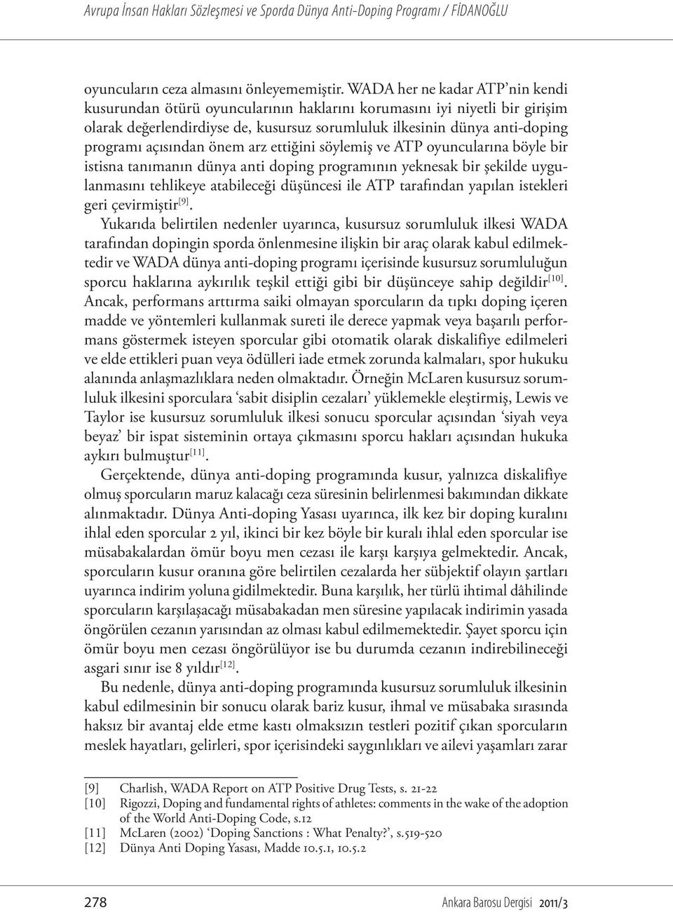 açısından önem arz ettiğini söylemiş ve ATP oyuncularına böyle bir istisna tanımanın dünya anti doping programının yeknesak bir şekilde uygulanmasını tehlikeye atabileceği düşüncesi ile ATP