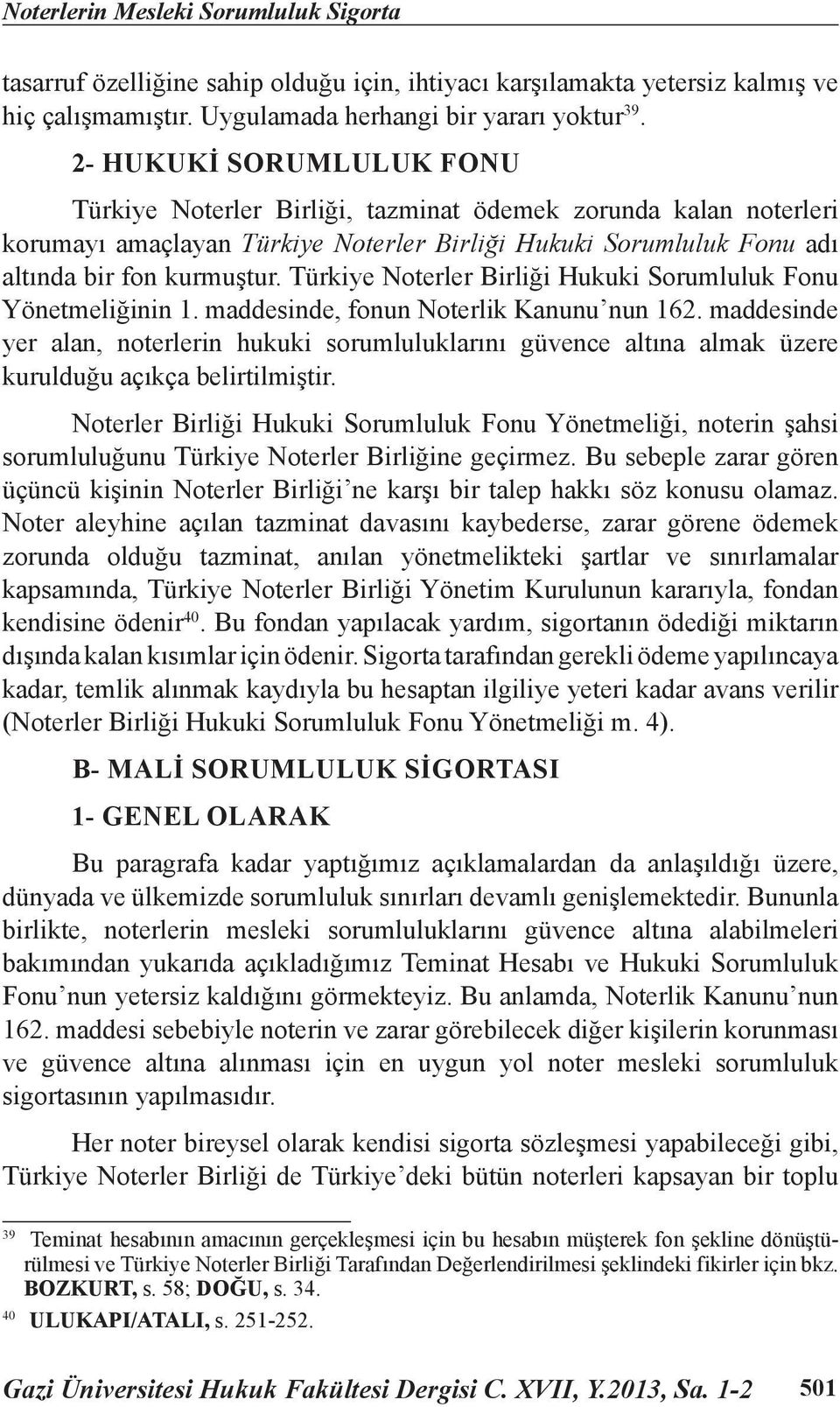 Türkiye Noterler Birliği Hukuki Sorumluluk Fonu Yönetmeliğinin 1. maddesinde, fonun Noterlik Kanunu nun 162.
