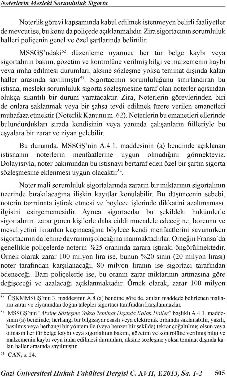 MSSGŞ ndaki 52 düzenleme uyarınca her tür belge kaybı veya sigortalının bakım, gözetim ve kontrolüne verilmiş bilgi ve malzemenin kaybı veya imha edilmesi durumları, aksine sözleşme yoksa teminat