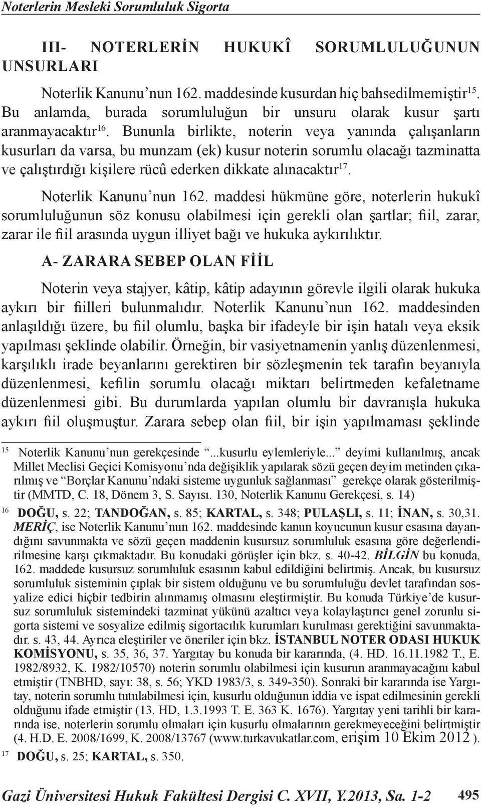 Bununla birlikte, noterin veya yanında çalışanların kusurları da varsa, bu munzam (ek) kusur noterin sorumlu olacağı tazminatta ve çalıştırdığı kişilere rücû ederken dikkate alınacaktır 17.