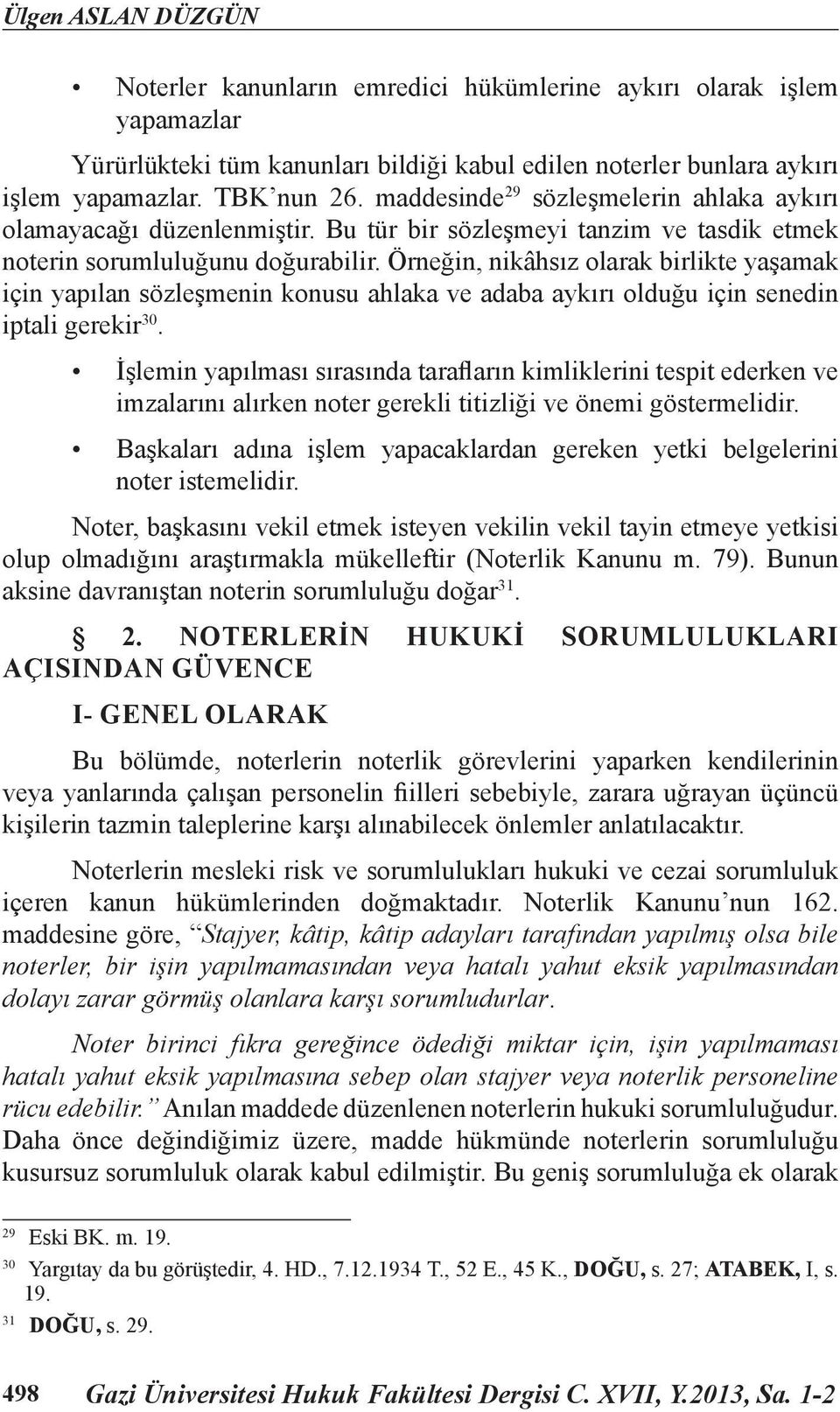 Örneğin, nikâhsız olarak birlikte yaşamak için yapılan sözleşmenin konusu ahlaka ve adaba aykırı olduğu için senedin iptali gerekir 30.