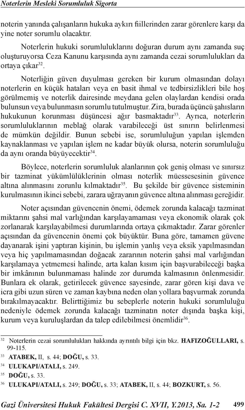 Noterliğin güven duyulması gereken bir kurum olmasından dolayı noterlerin en küçük hataları veya en basit ihmal ve tedbirsizlikleri bile hoş görülmemiş ve noterlik dairesinde meydana gelen olaylardan