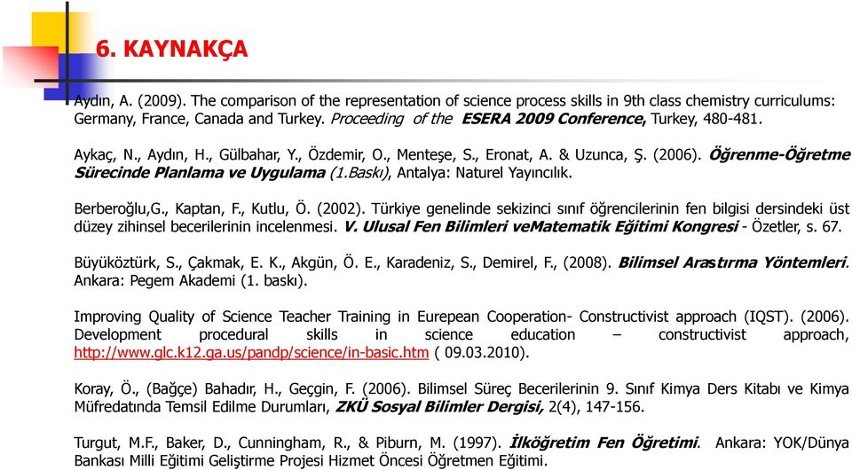 Baskı), Antalya: Naturel Yayıncılık. Berberoğlu,G., Kaptan, F., Kutlu, Ö. (2002). Türkiye genelinde sekizinci sınıf öğrencilerinin fen bilgisi dersindeki üst düzey zihinsel becerilerinin incelenesi.