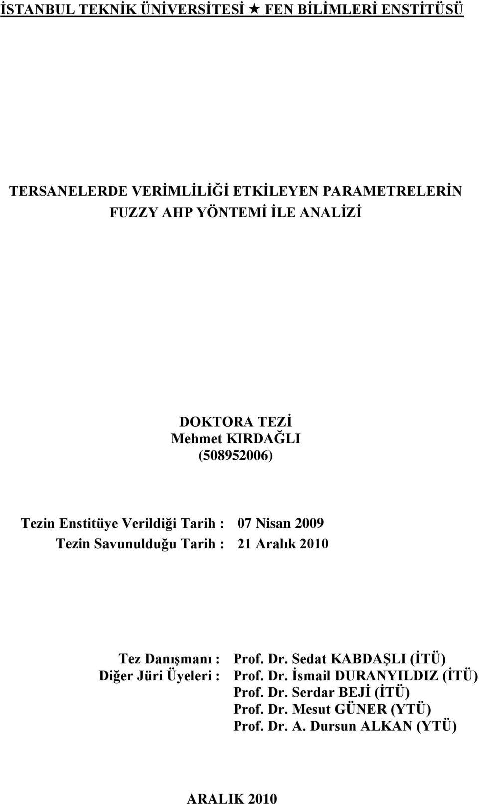 Savunulduğu Tarih : 21 Aralık 2010 Tez DanıĢmanı : Prof. Dr. Sedat KABDAġLI (ĠTÜ) Diğer Jüri Üyeleri : Prof. Dr. Ġsmail DURANYILDIZ (ĠTÜ) Prof.