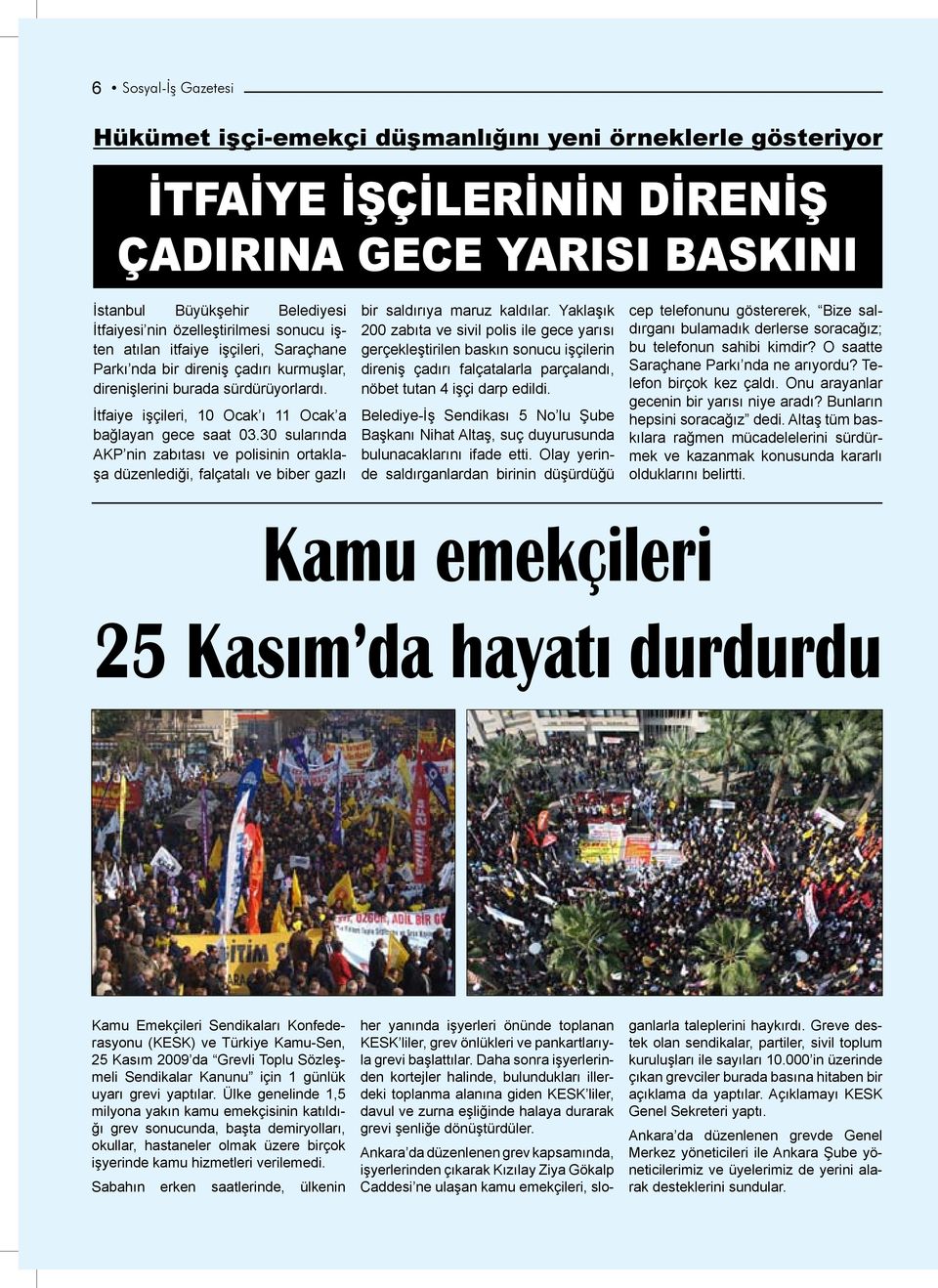 30 sularında AKP nin zabıtası ve polisinin ortaklaşa düzenlediği, falçatalı ve biber gazlı bir saldırıya maruz kaldılar.