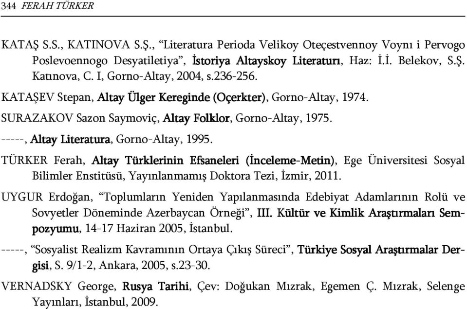 -----, Altay Literatura, Gorno-Altay, 1995. TÜRKER Ferah, Altay Türklerinin Efsaneleri (İnceleme-Metin) Metin), Ege Üniversitesi Sosyal Bilimler Enstitüsü, Yayınlanmamış Doktora Tezi, İzmir, 2011.