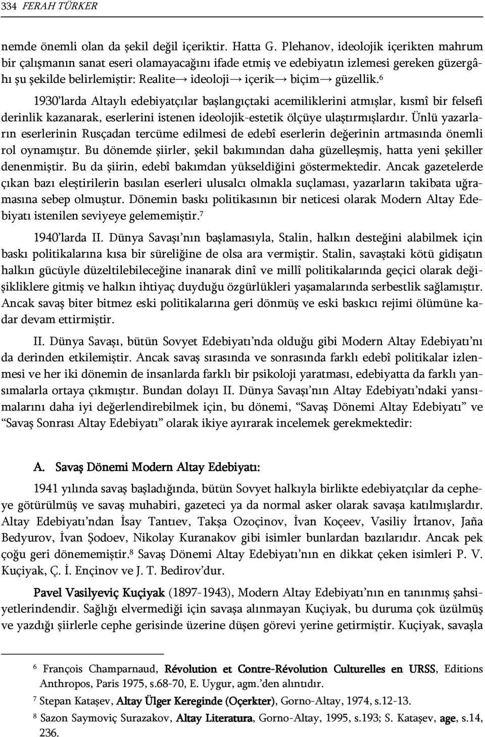 6 1930 larda Altaylı edebiyatçılar başlangıçtaki acemiliklerini atmışlar, kısmî bir felsefi derinlik kazanarak, eserlerini istenen ideolojik-estetik ölçüye ulaştırmışlardır.