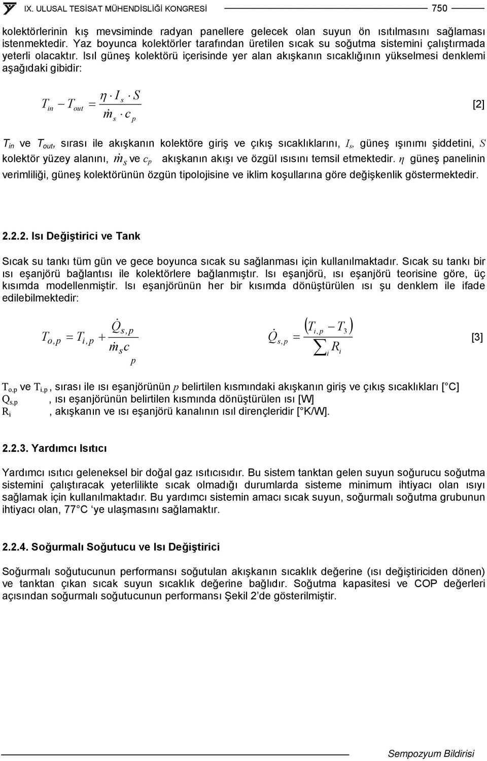 Isıl güneş kolektörü içerisinde yer alan akışkanın sıcaklığının yükselmesi denklemi aşağıdaki gibidir: T in T out η I s S = m& c s p [2] T in ve T out, sırası ile akışkanın kolektöre giriş ve çıkış