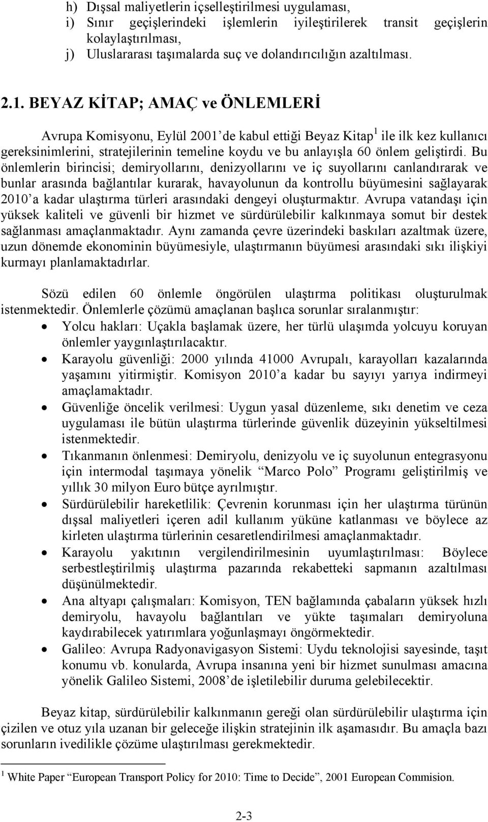 BEYAZ KİTAP; AMAÇ ve ÖNLEMLERİ Avrupa Komisyonu, Eylül 2001 de kabul ettiği Beyaz Kitap 1 ile ilk kez kullanıcı gereksinimlerini, stratejilerinin temeline koydu ve bu anlayışla 60 önlem geliştirdi.