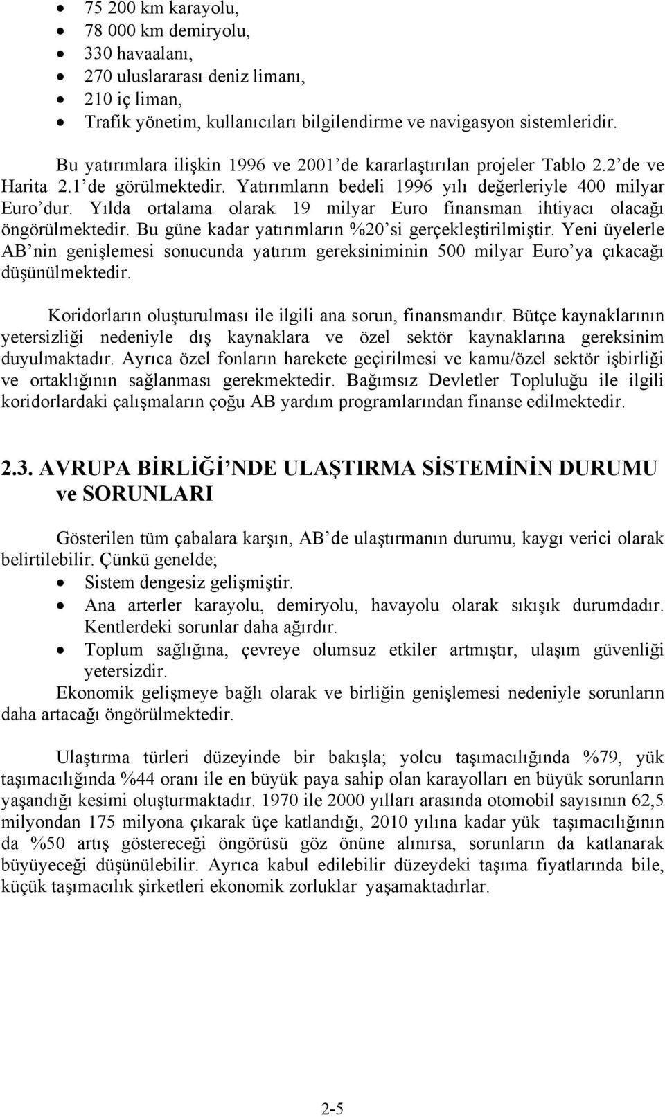 Yılda ortalama olarak 19 milyar Euro finansman ihtiyacı olacağı öngörülmektedir. Bu güne kadar yatırımların %20 si gerçekleştirilmiştir.