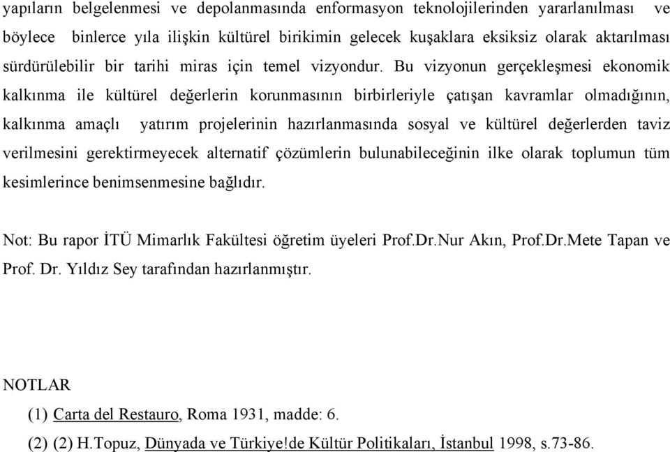 Bu vizyonun gerçekleşmesi ekonomik kalkınma ile kültürel değerlerin korunmasının birbirleriyle çatışan kavramlar olmadığının, kalkınma amaçlı yatırım projelerinin hazırlanmasında sosyal ve kültürel