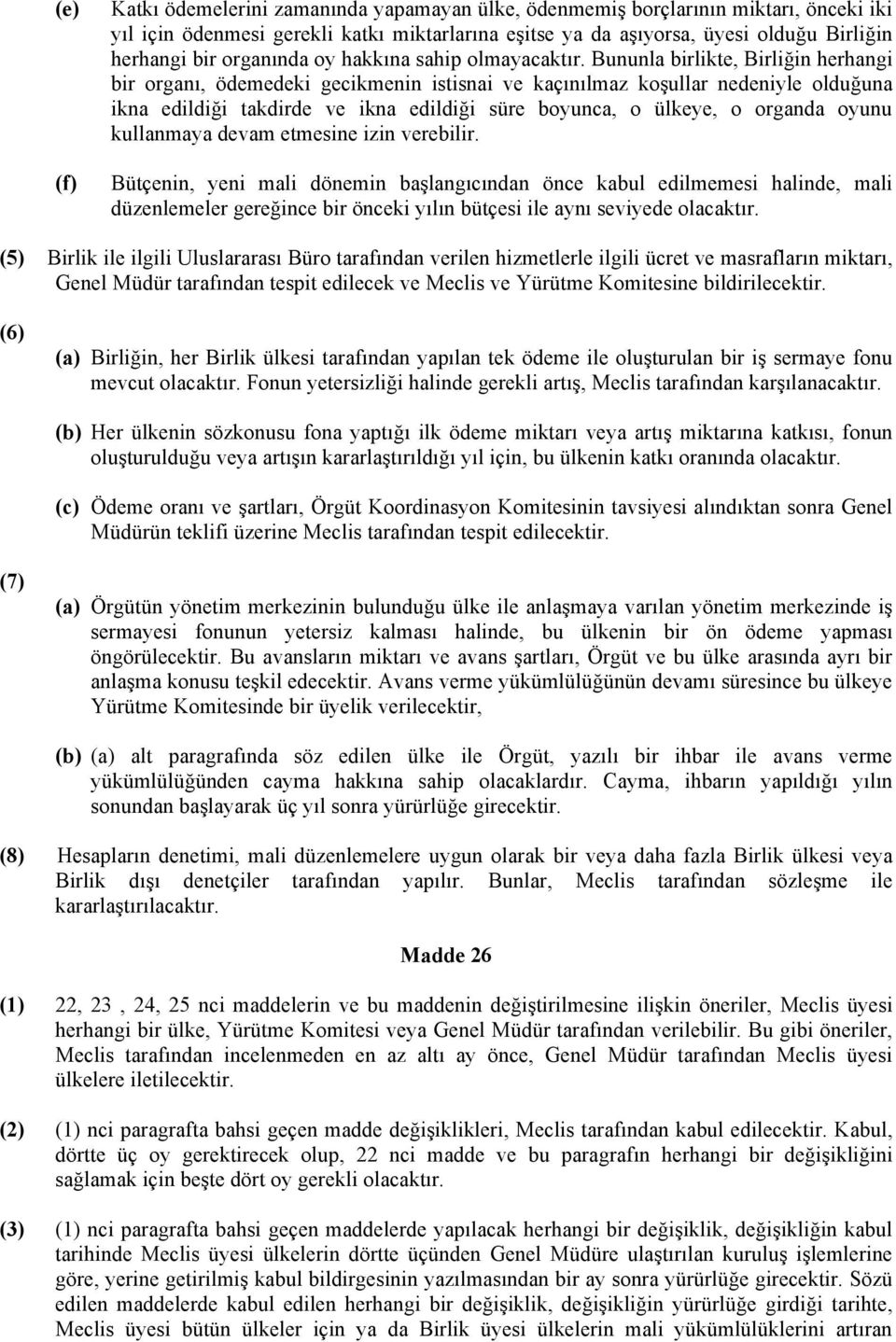 Bununla birlikte, Birliğin herhangi bir organı, ödemedeki gecikmenin istisnai ve kaçınılmaz koşullar nedeniyle olduğuna ikna edildiği takdirde ve ikna edildiği süre boyunca, o ülkeye, o organda oyunu