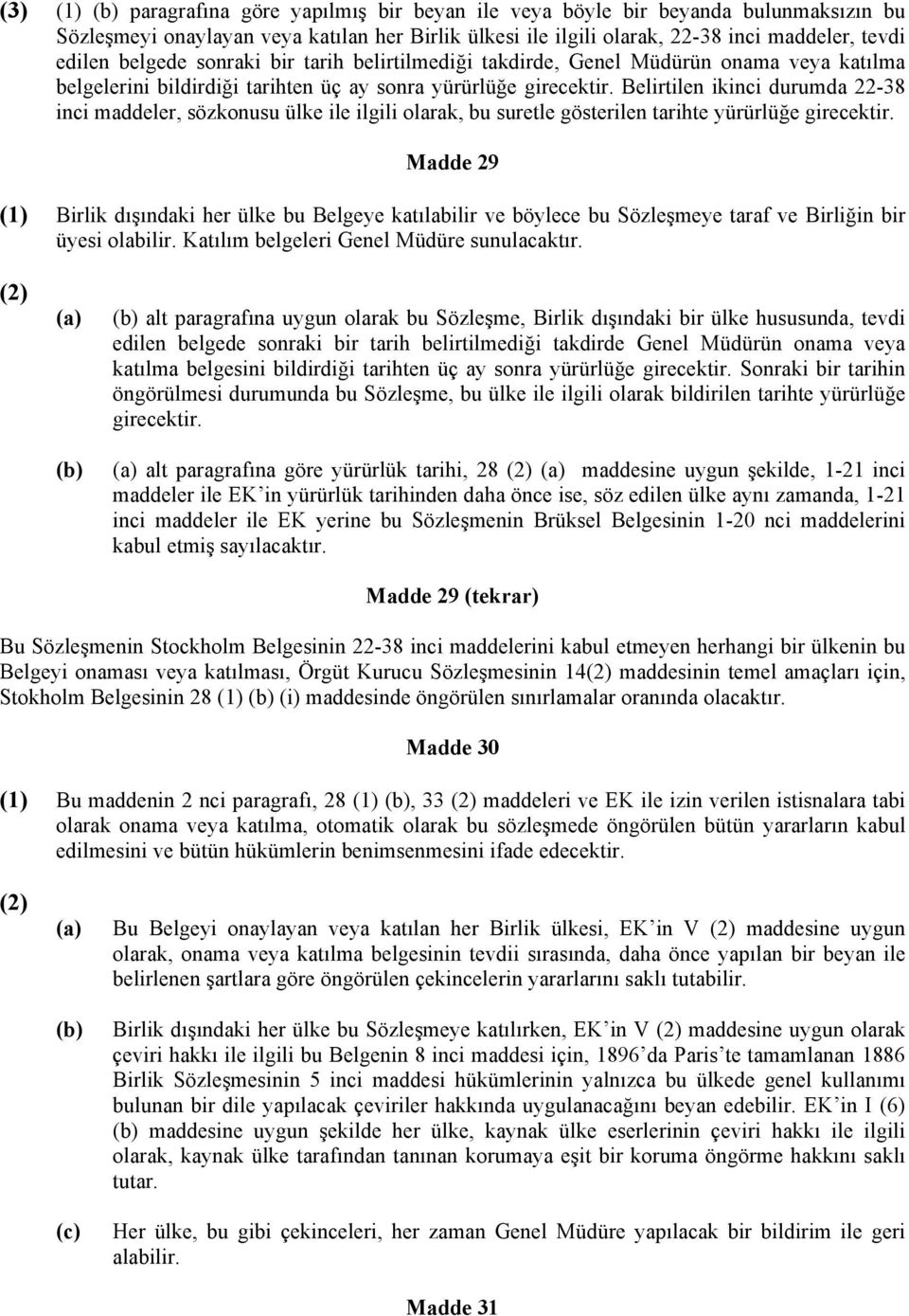 Belirtilen ikinci durumda 22-38 inci maddeler, sözkonusu ülke ile ilgili olarak, bu suretle gösterilen tarihte yürürlüğe girecektir.