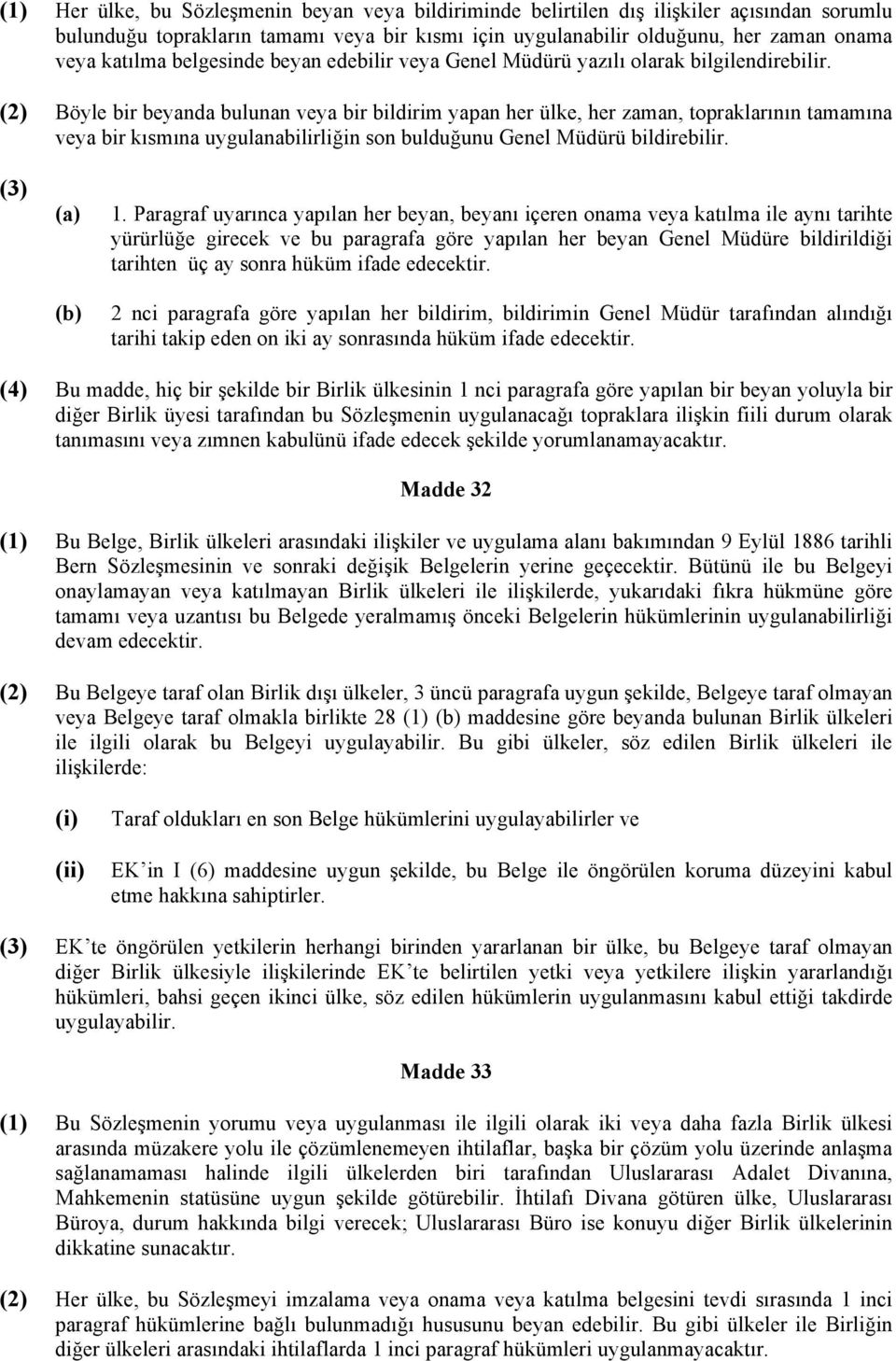 (2) Böyle bir beyanda bulunan veya bir bildirim yapan her ülke, her zaman, topraklarının tamamına veya bir kısmına uygulanabilirliğin son bulduğunu Genel Müdürü bildirebilir. (3) 1.