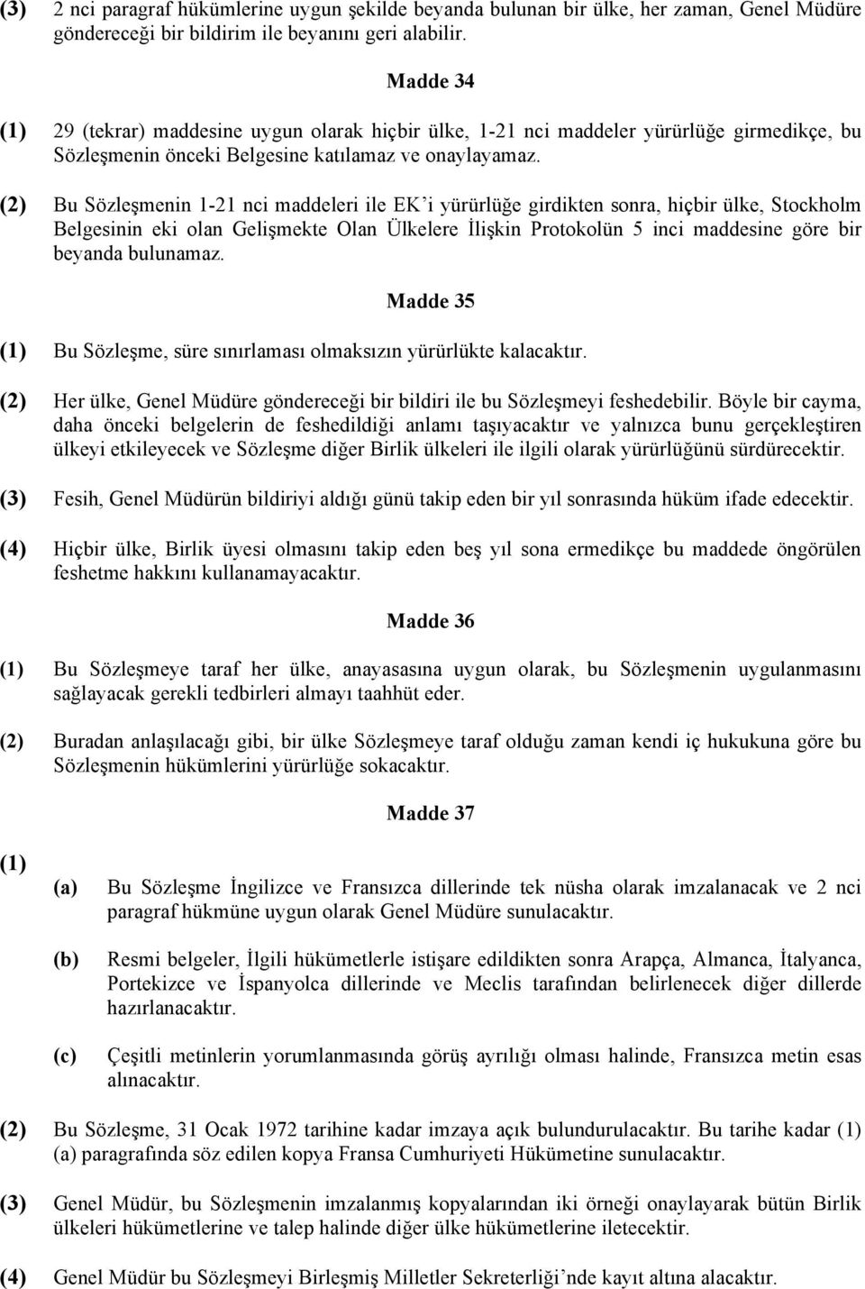 (2) Bu Sözleşmenin 1-21 nci maddeleri ile EK i yürürlüğe girdikten sonra, hiçbir ülke, Stockholm Belgesinin eki olan Gelişmekte Olan Ülkelere İlişkin Protokolün 5 inci maddesine göre bir beyanda