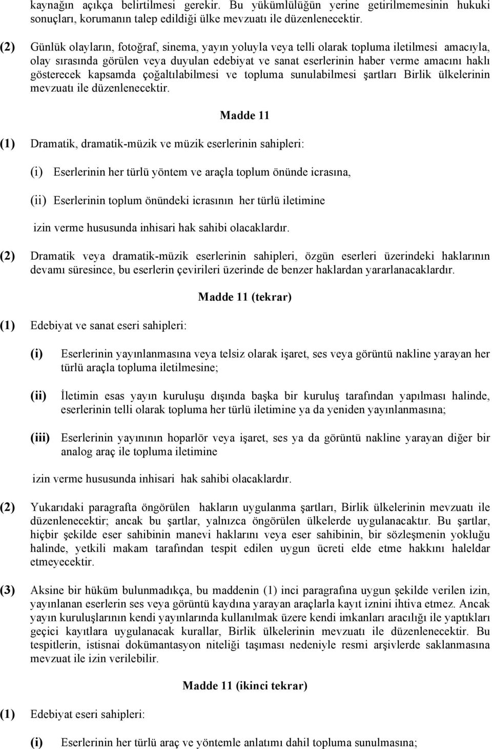 gösterecek kapsamda çoğaltılabilmesi ve topluma sunulabilmesi şartları Birlik ülkelerinin mevzuatı ile düzenlenecektir.