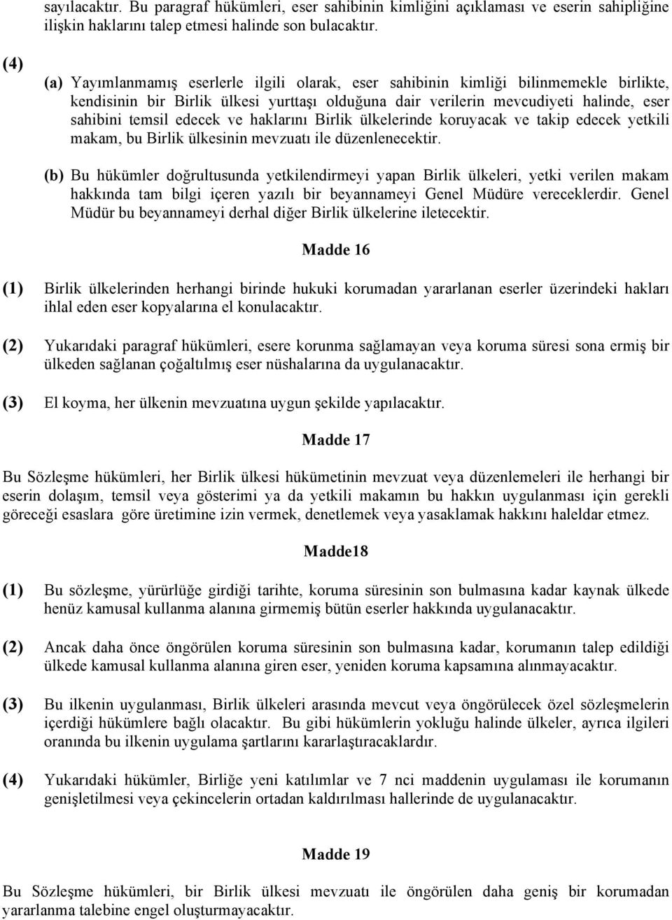 ve haklarını Birlik ülkelerinde koruyacak ve takip edecek yetkili makam, bu Birlik ülkesinin mevzuatı ile düzenlenecektir.