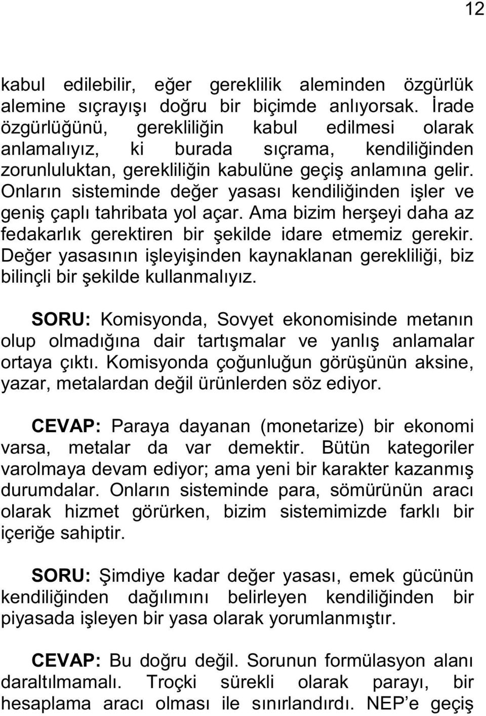 Onların sisteminde değer yasası kendiliğinden işler ve geniş çaplı tahribata yol açar. Ama bizim herşeyi daha az fedakarlık gerektiren bir şekilde idare etmemiz gerekir.