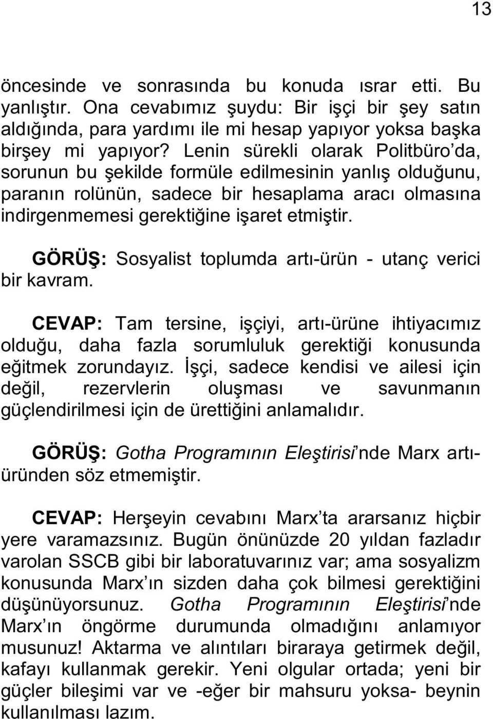 GÖRÜŞ: Sosyalist toplumda artı-ürün - utanç verici bir kavram. CEVAP: Tam tersine, işçiyi, artı-ürüne ihtiyacımız olduğu, daha fazla sorumluluk gerektiği konusunda eğitmek zorundayız.