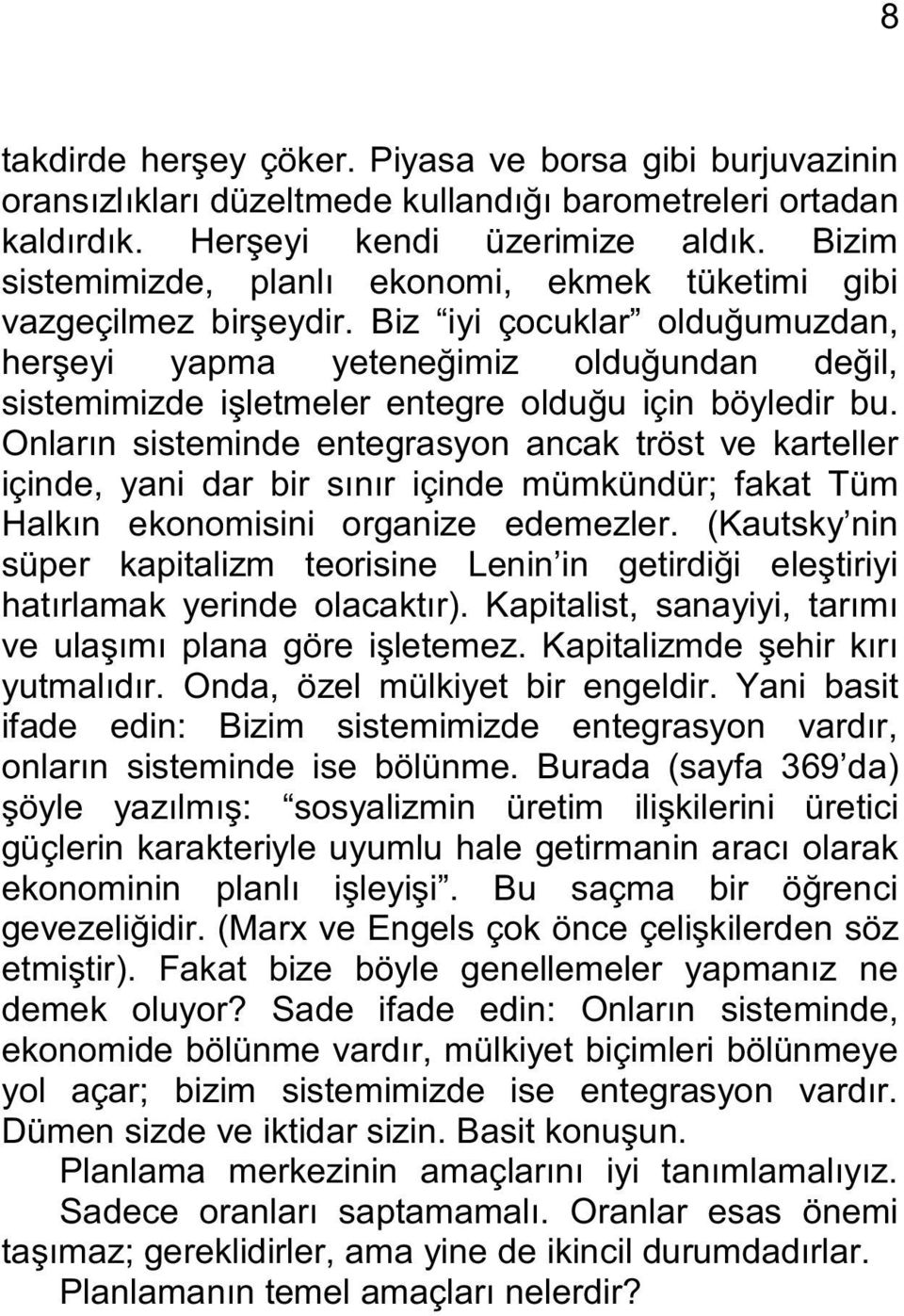 Biz iyi çocuklar olduğumuzdan, herşeyi yapma yeteneğimiz olduğundan değil, sistemimizde işletmeler entegre olduğu için böyledir bu.