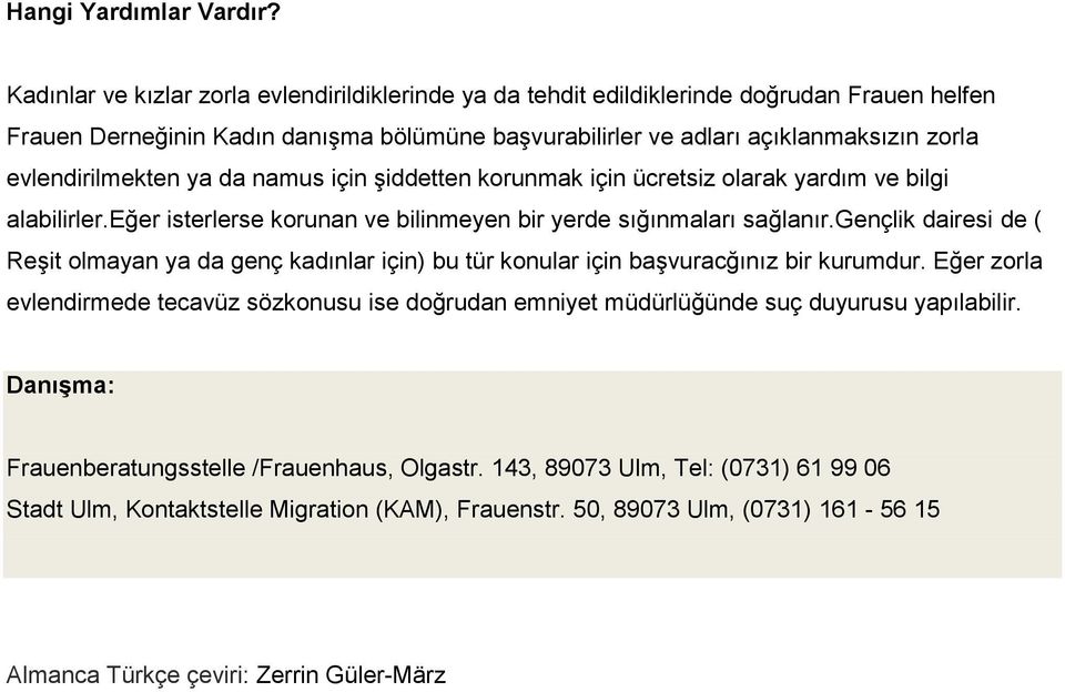 evlendirilmekten ya da namus için şiddetten korunmak için ücretsiz olarak yardım ve bilgi alabilirler.eğer isterlerse korunan ve bilinmeyen bir yerde sığınmaları sağlanır.