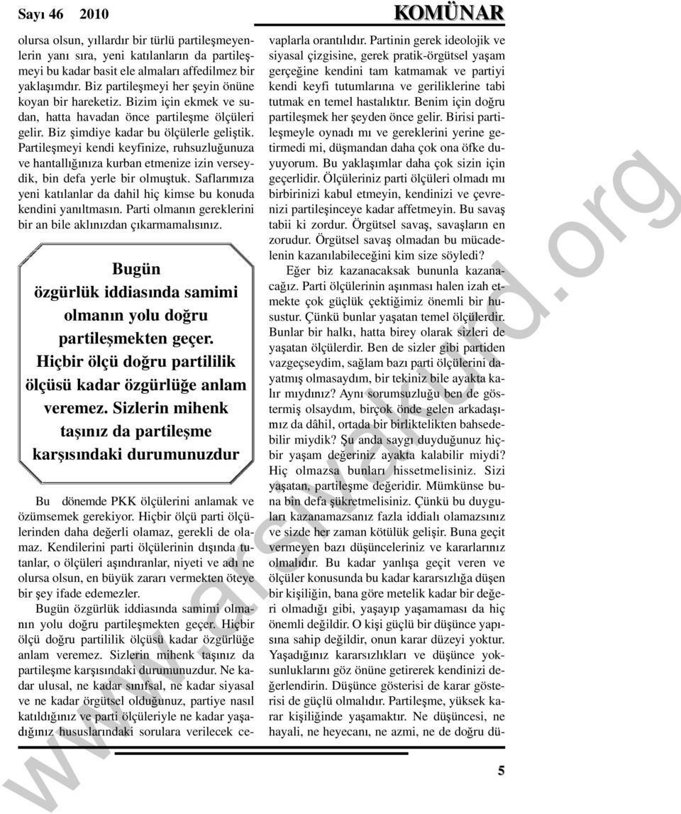 Partile meyi kendi keyfinize, ruhsuzlu unuza ve hantall za kurban etmenize izin verseydik, bin defa yerle bir olmu tuk. Saflar za yeni kat lanlar da dahil hiç kimse bu konuda kendini yan ltmas n.