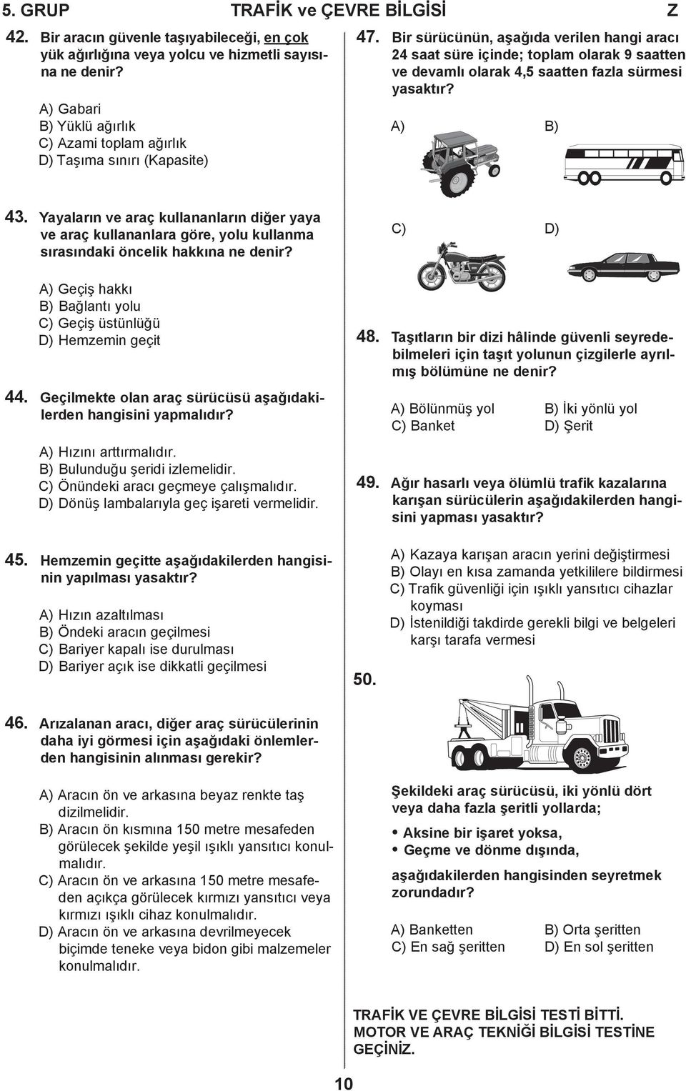 Bir sürücünün, aşağıda verilen hangi aracı 24 saat süre içinde; toplam olarak 9 saatten ve devamlı olarak 4,5 saatten fazla sürmesi yasaktır? 43.