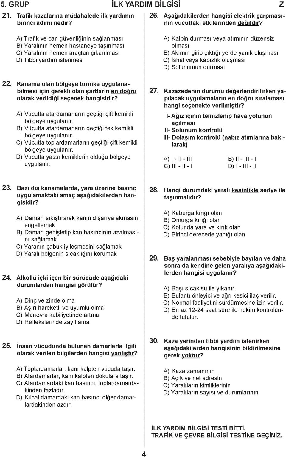 Akımın girip çıktığı yerde yanık oluşması C) İshal veya kabızlık oluşması D) Solunumun durması 22.