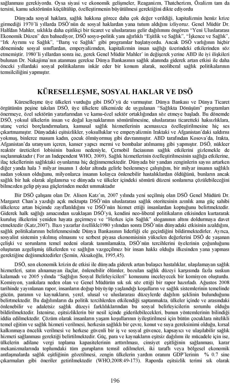 hakkına görece daha çok değer verildiği, kapitalizmin henüz krize girmediği 1970 li yıllarda DSÖ nün de sosyal haklardan yana tutum aldığını izliyoruz. Genel Müdür Dr.