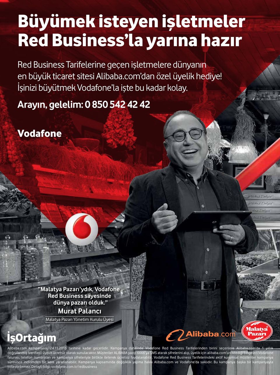 Murat Palancı Malatya Pazarı Yönetim Kurulu Üyesi Alibaba.com kampanyası, 24.11.2015 tarihine kadar geçerlidir. Kampanya dahilinde Vodafone Red Business Tarifelerinden birini seçenlere Alibaba.