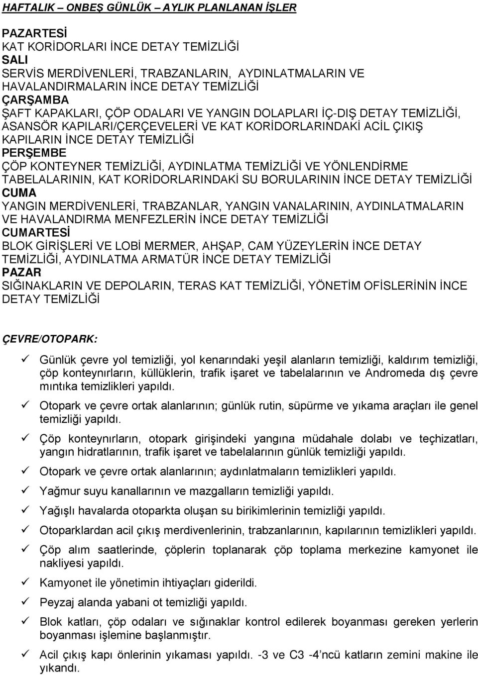 TEMİZLİĞİ, AYDINLATMA TEMİZLİĞİ VE YÖNLENDİRME TABELALARININ, KAT KORİDORLARINDAKİ SU BORULARININ İNCE DETAY TEMİZLİĞİ CUMA YANGIN MERDİVENLERİ, TRABZANLAR, YANGIN VANALARININ, AYDINLATMALARIN VE