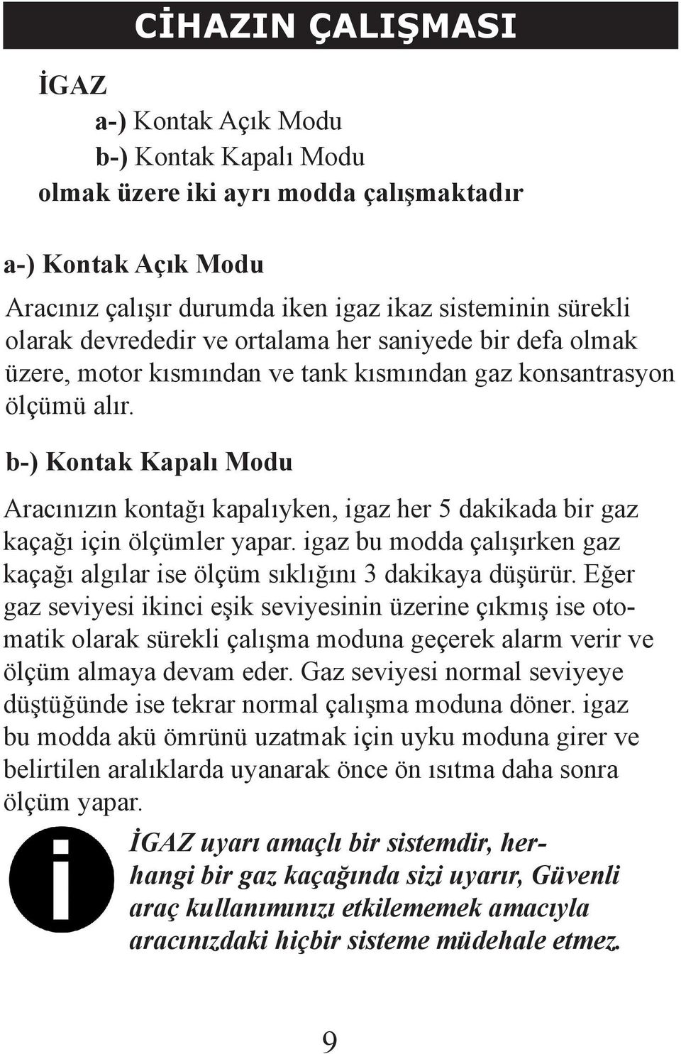 b-) Kontak Kapalı Modu Aracınızın kontağı kapalıyken, igaz her 5 dakikada bir gaz kaçağı için ölçümler yapar. igaz bu modda çalışırken gaz kaçağı algılar ise ölçüm sıklığını 3 dakikaya düşürür.