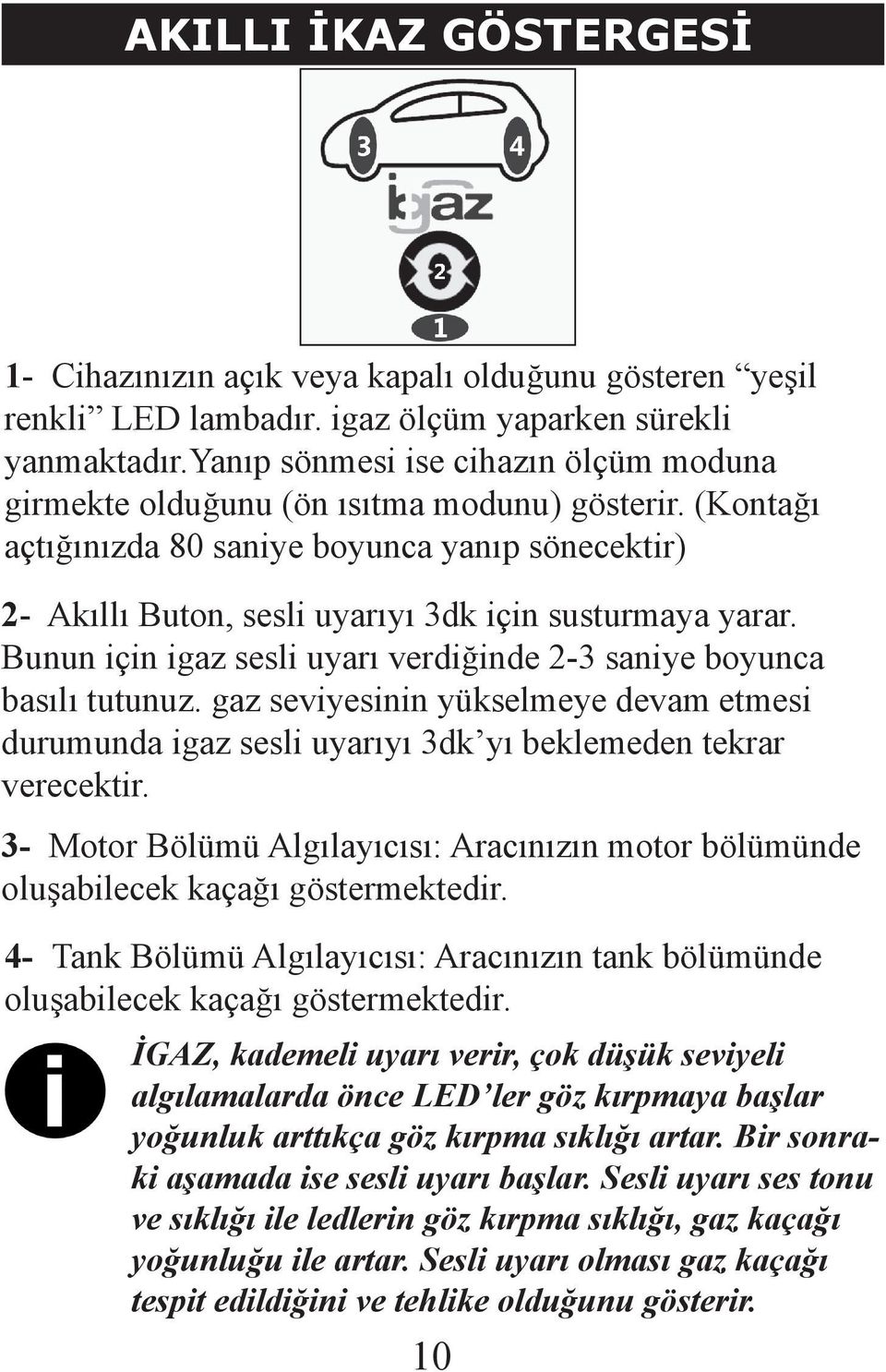 Bunun için igaz sesli uyarı verdiğinde 2-3 saniye boyunca basılı tutunuz. gaz seviyesinin yükselmeye devam etmesi durumunda igaz sesli uyarıyı 3dk yı beklemeden tekrar verecektir.