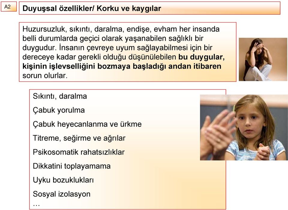 İnsanın çevreye uyum sağlayabilmesi için bir dereceye kadar gerekli olduğu düşünülebilen bu duygular, kişinin işlevselliğini