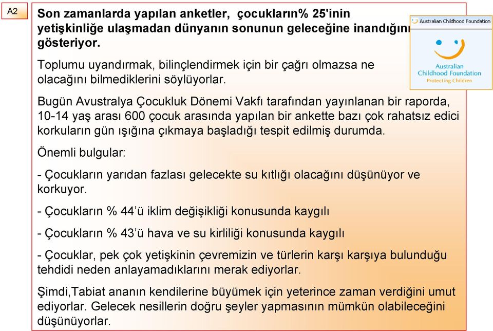 Bugün Avustralya Çocukluk Dönemi Vakfı tarafından yayınlanan bir raporda, 10-14 yaş arası 600 çocuk arasında yapılan bir ankette bazı çok rahatsız edici korkuların gün ışığına çıkmaya başladığı