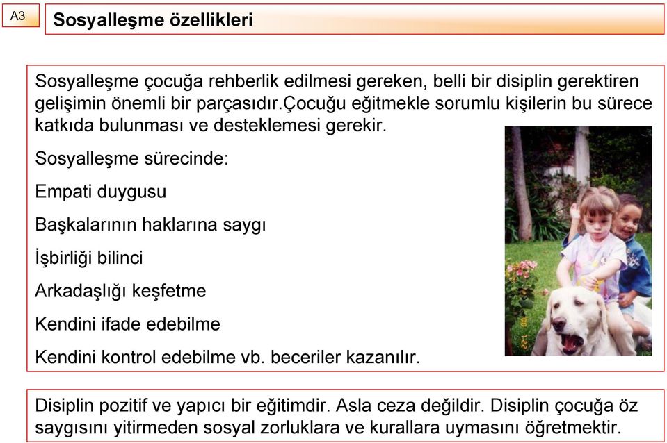 Sosyalleşme sürecinde: Empati duygusu Başkalarının haklarına saygı İşbirliği bilinci Arkadaşlığı keşfetme Kendini ifade edebilme Kendini