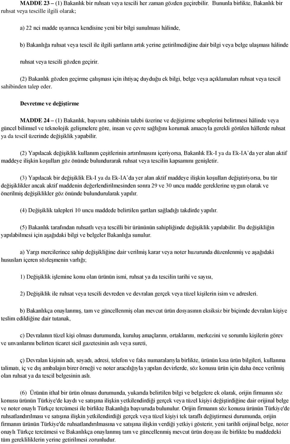 yerine getirilmediğine dair bilgi veya belge ulaşması hâlinde ruhsat veya tescili gözden geçirir.