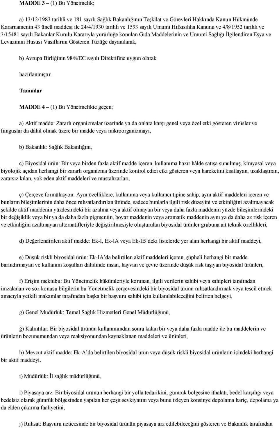 Tüzüğe dayanılarak, b) Avrupa Birliğinin 98/8/EC sayılı Direktifine uygun olarak hazırlanmıştır.