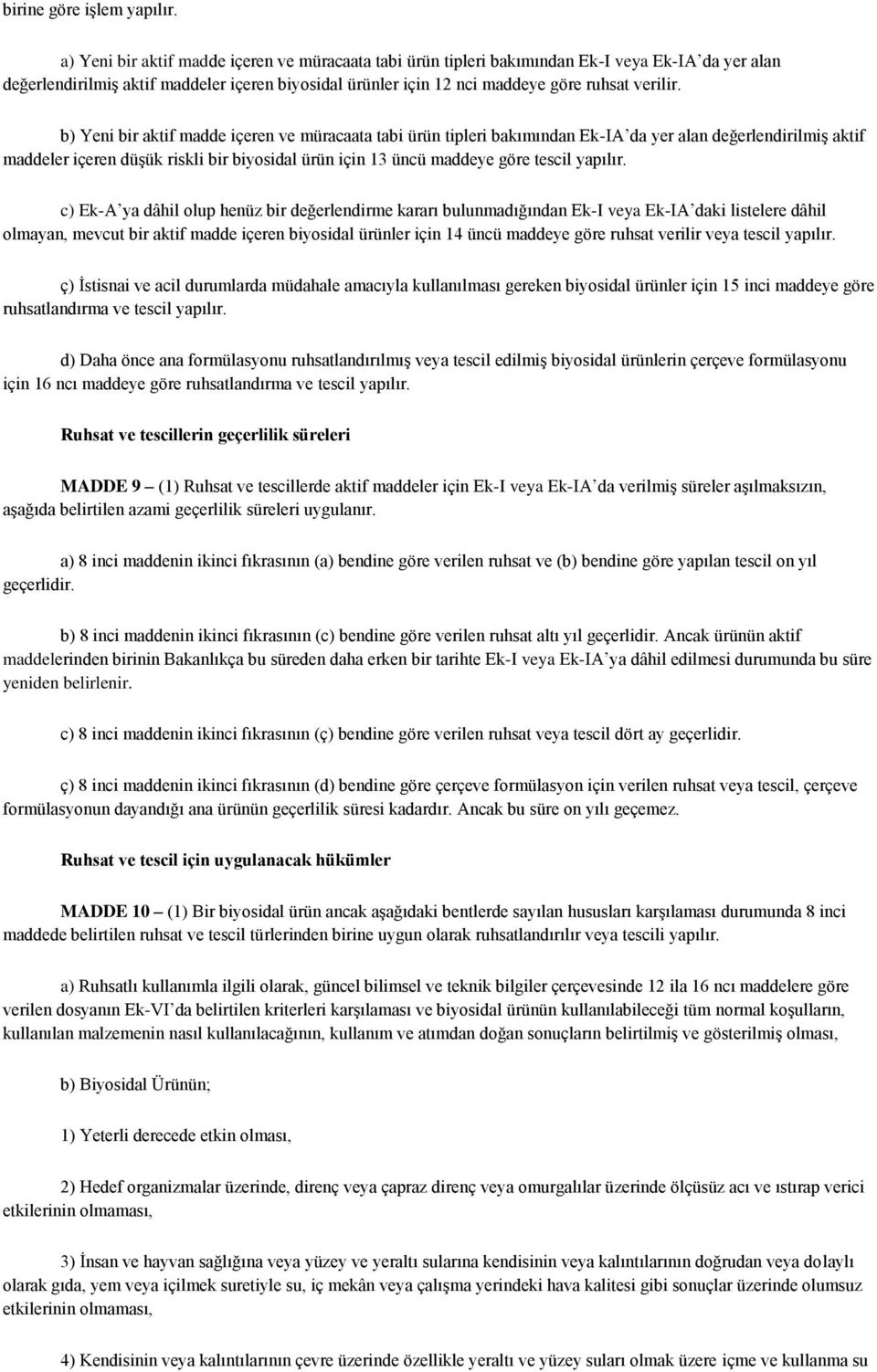 b) Yeni bir aktif madde içeren ve müracaata tabi ürün tipleri bakımından Ek-IA da yer alan değerlendirilmiş aktif maddeler içeren düşük riskli bir biyosidal ürün için 13 üncü maddeye göre tescil