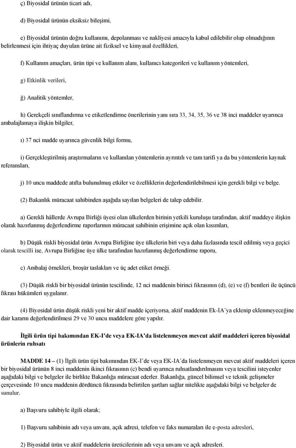 yöntemler, h) Gerekçeli sınıflandırma ve etiketlendirme önerilerinin yanı sıra 33, 34, 35, 36 ve 38 inci maddeler uyarınca ambalajlamaya ilişkin bilgiler, ı) 37 nci madde uyarınca güvenlik bilgi