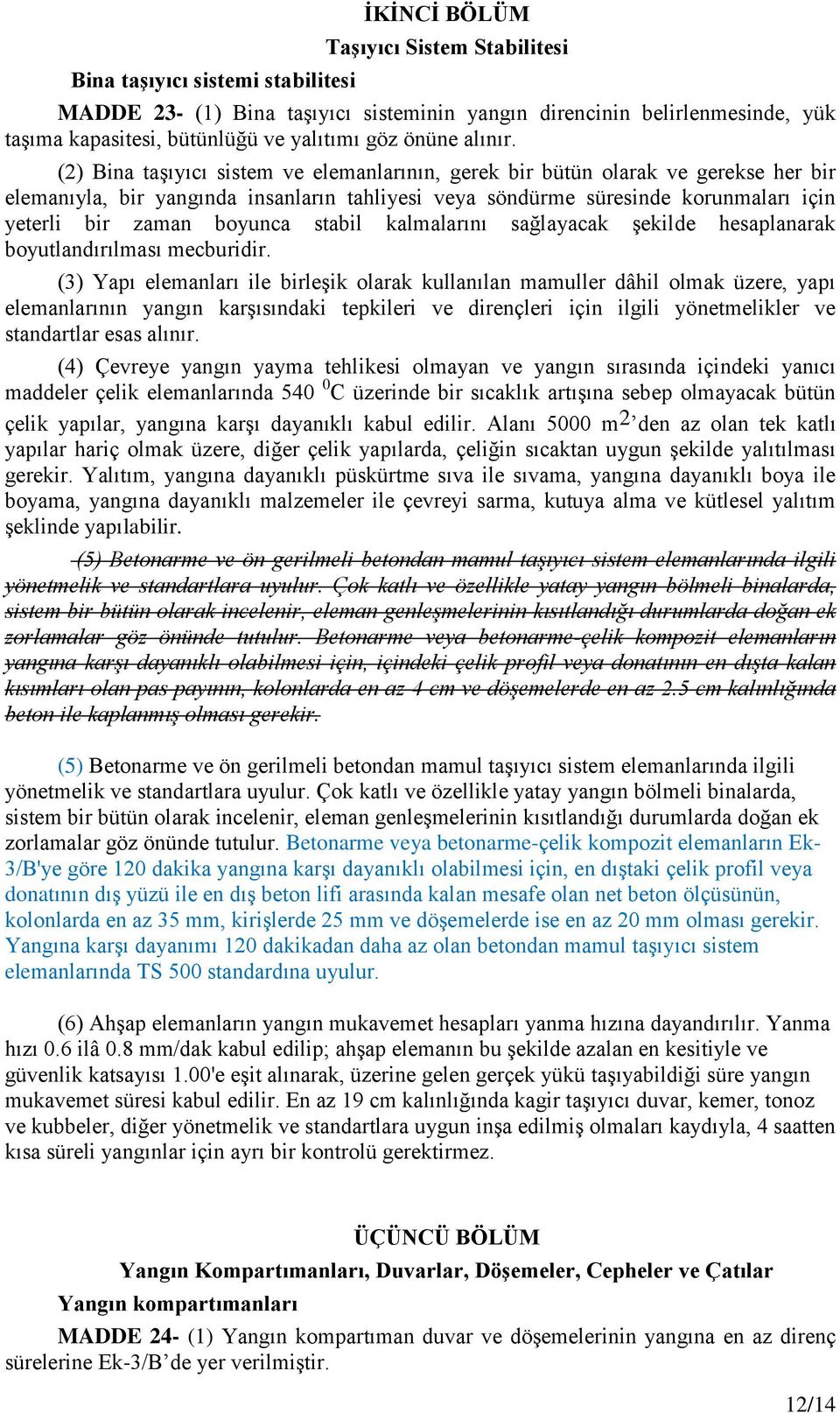 (2) Bina taşıyıcı sistem ve elemanlarının, gerek bir bütün olarak ve gerekse her bir elemanıyla, bir yangında insanların tahliyesi veya söndürme süresinde korunmaları için yeterli bir zaman boyunca