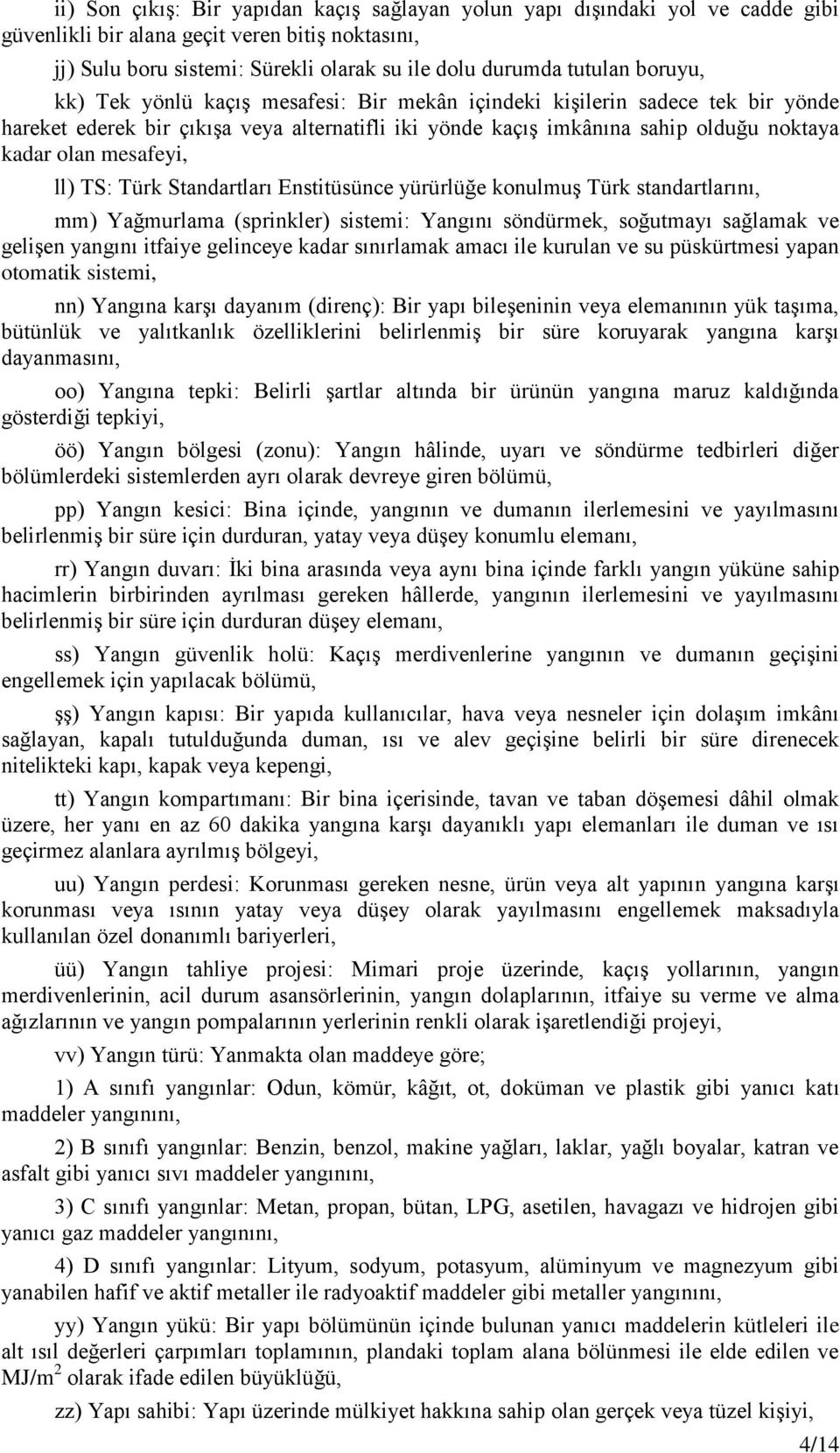 ll) TS: Türk Standartları Enstitüsünce yürürlüğe konulmuş Türk standartlarını, mm) Yağmurlama (sprinkler) sistemi: Yangını söndürmek, soğutmayı sağlamak ve gelişen yangını itfaiye gelinceye kadar