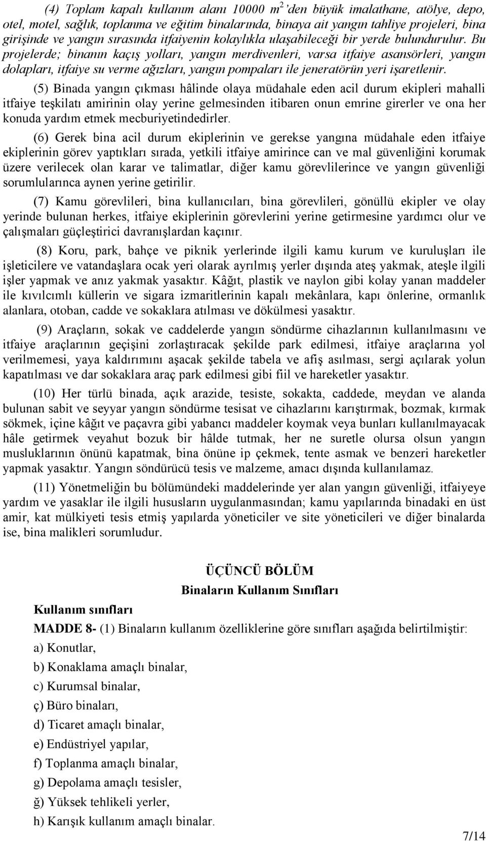 Bu projelerde; binanın kaçış yolları, yangın merdivenleri, varsa itfaiye asansörleri, yangın dolapları, itfaiye su verme ağızları, yangın pompaları ile jeneratörün yeri işaretlenir.